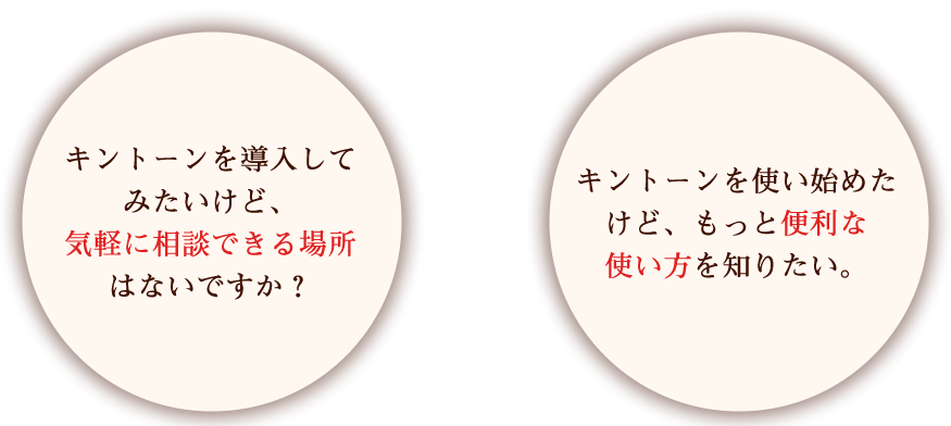 Kintoneを導入してみたいけど、気軽に相談できる場所はないですか？ Kintoneを使い始めたけど、もっと便利な使い方を知りたい。