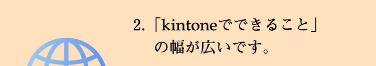 「kintoneでできること」の幅が広いです。